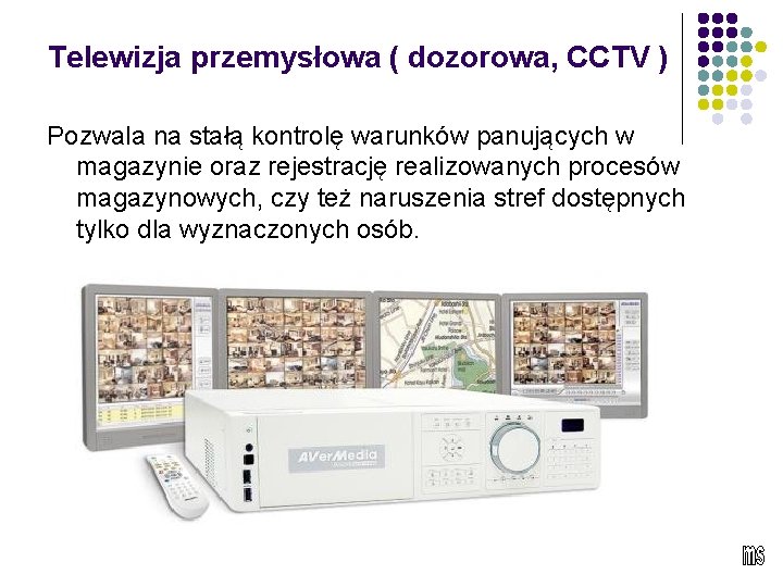 Telewizja przemysłowa ( dozorowa, CCTV ) Pozwala na stałą kontrolę warunków panujących w magazynie