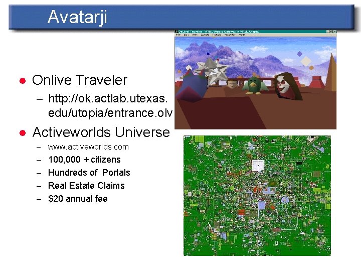 Avatarji l Onlive Traveler – http: //ok. actlab. utexas. edu/utopia/entrance. olv l Activeworlds Universe