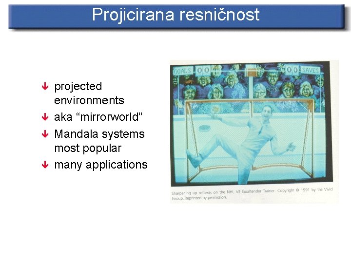 Projicirana resničnost ê ê projected environments aka “mirrorworld” Mandala systems most popular many applications