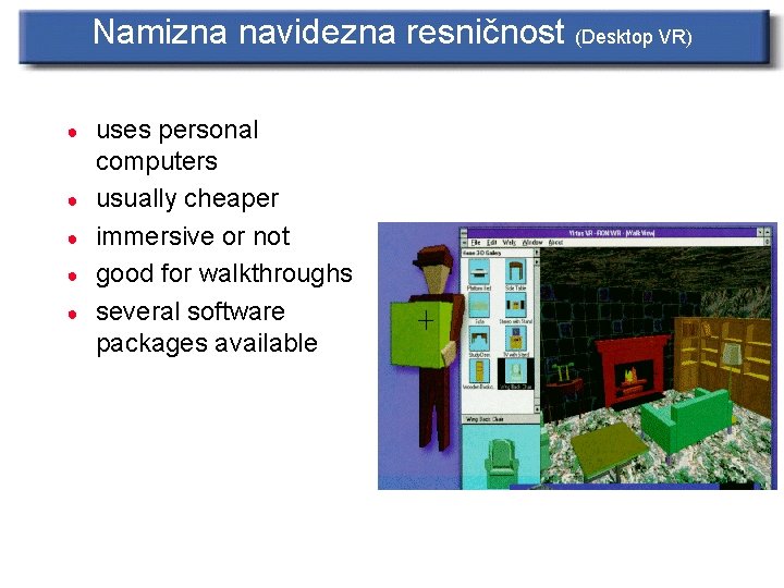 Namizna navidezna resničnost (Desktop VR) ● ● ● uses personal computers usually cheaper immersive
