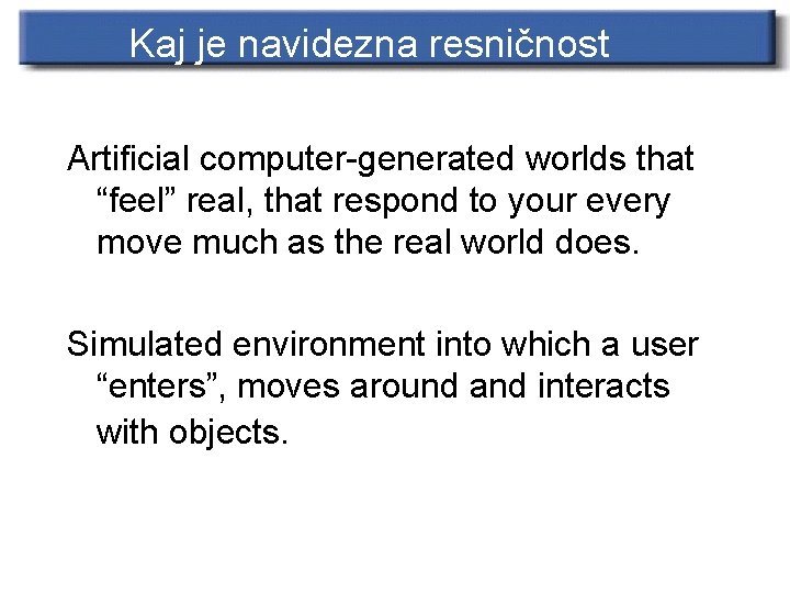 Kaj je navidezna resničnost Artificial computer-generated worlds that “feel” real, that respond to your