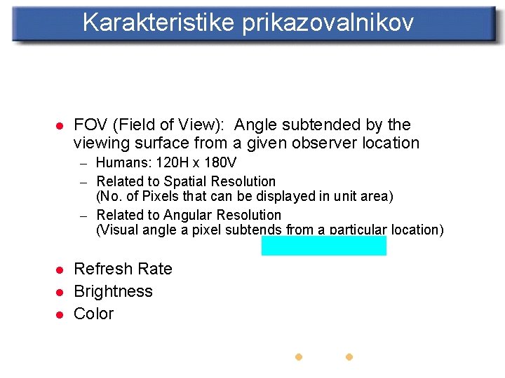 Karakteristike prikazovalnikov l FOV (Field of View): Angle subtended by the viewing surface from