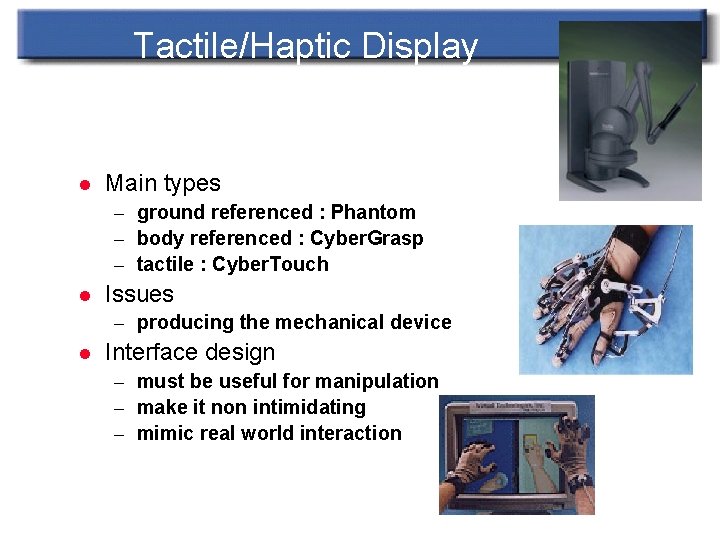 Tactile/Haptic Display l Main types – ground referenced : Phantom – body referenced :