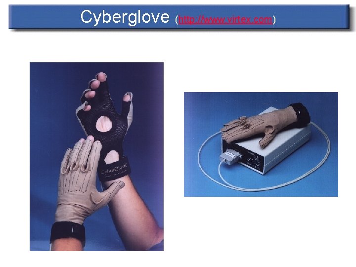 Cyberglove (http: //www. virtex. com) 