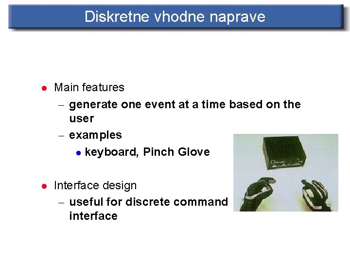 Diskretne vhodne naprave l Main features – generate one event at a time based