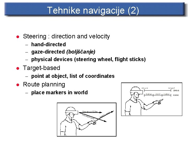Tehnike navigacije (2) l Steering : direction and velocity – hand-directed – gaze-directed (boljščanje)
