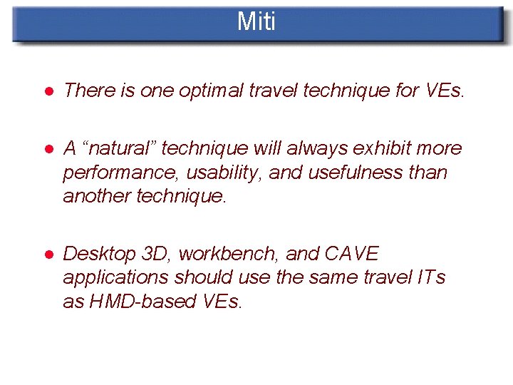 Miti l There is one optimal travel technique for VEs. l A “natural” technique