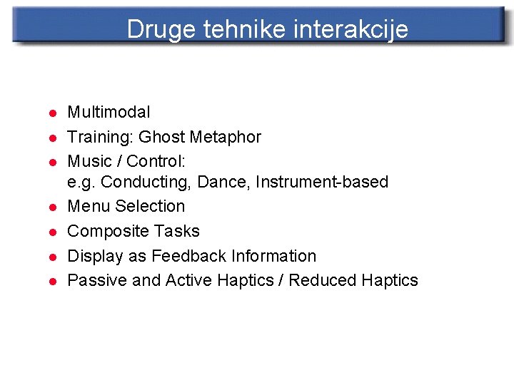 Druge tehnike interakcije l l l l Multimodal Training: Ghost Metaphor Music / Control: