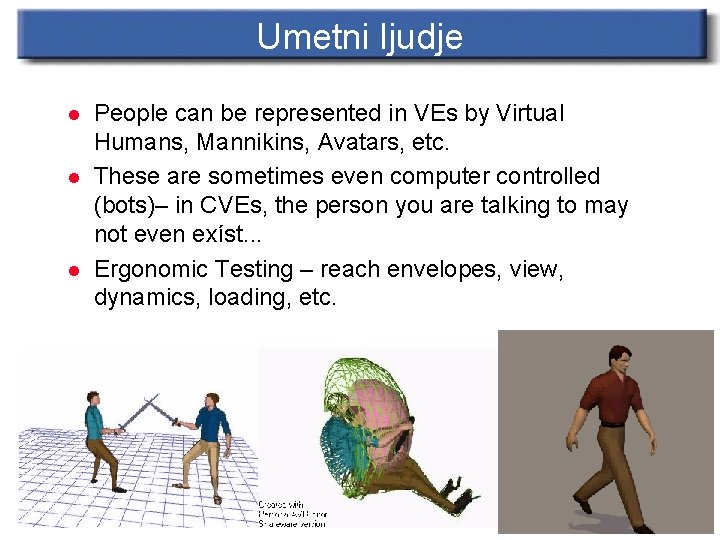 Umetni ljudje l l l People can be represented in VEs by Virtual Humans,