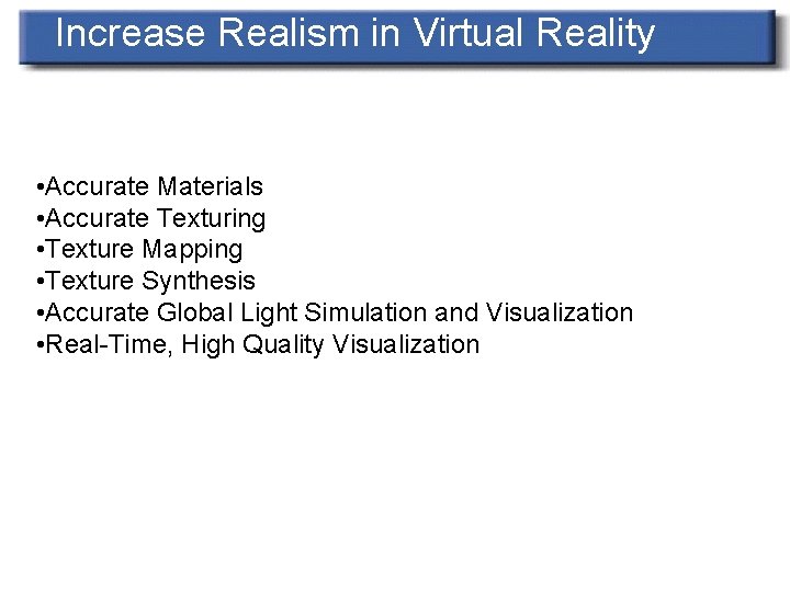 Increase Realism in Virtual Reality • Accurate Materials • Accurate Texturing • Texture Mapping