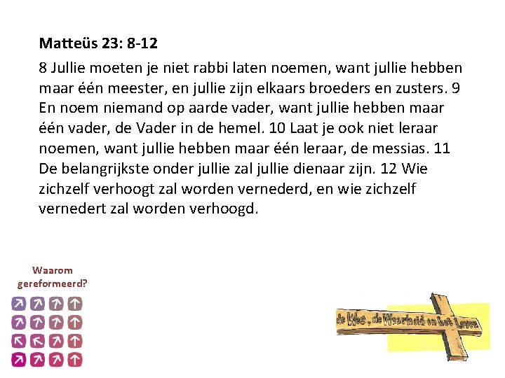 Matteüs 23: 8 -12 8 Jullie moeten je niet rabbi laten noemen, want jullie