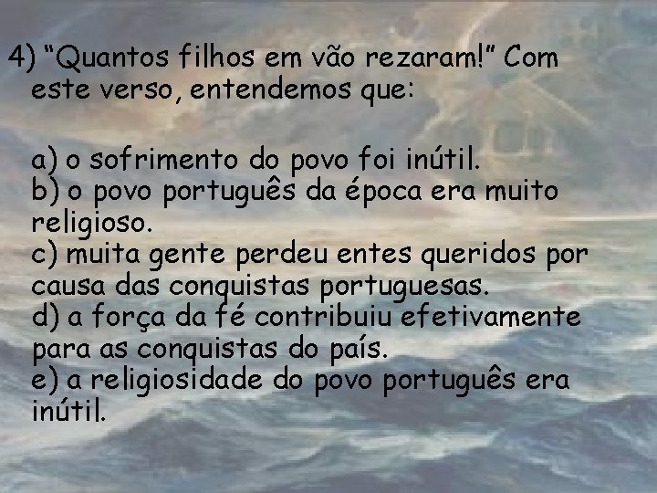 4) “Quantos filhos em vão rezaram!” Com este verso, entendemos que: a) o sofrimento