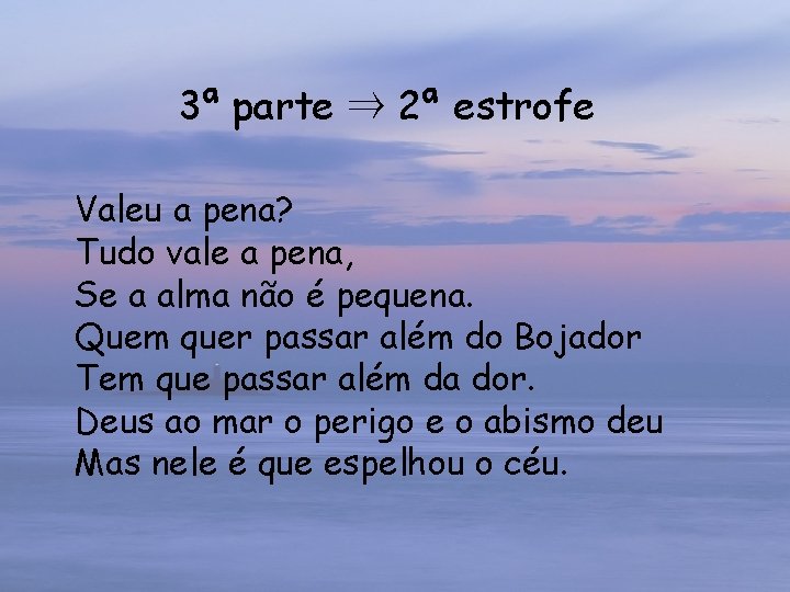 3ª parte ⇒ 2ª estrofe Valeu a pena? Tudo vale a pena, Se a