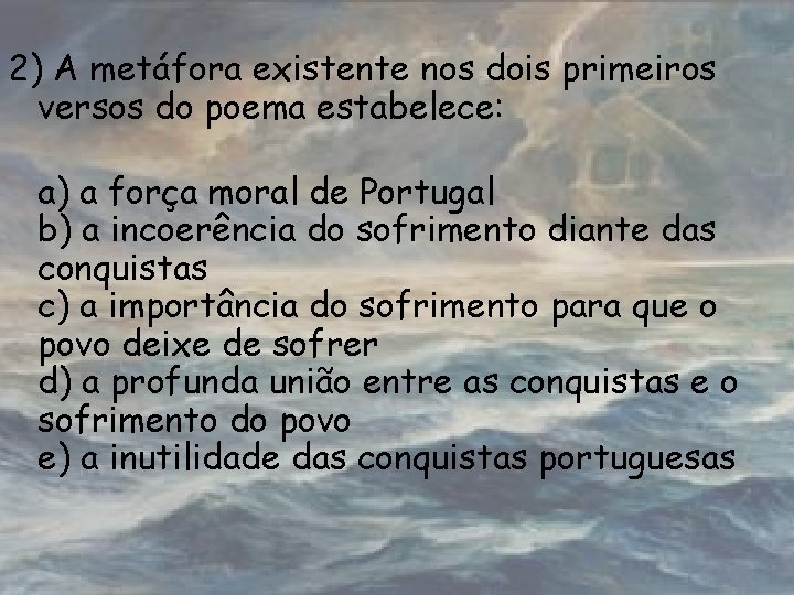 2) A metáfora existente nos dois primeiros versos do poema estabelece: a) a força