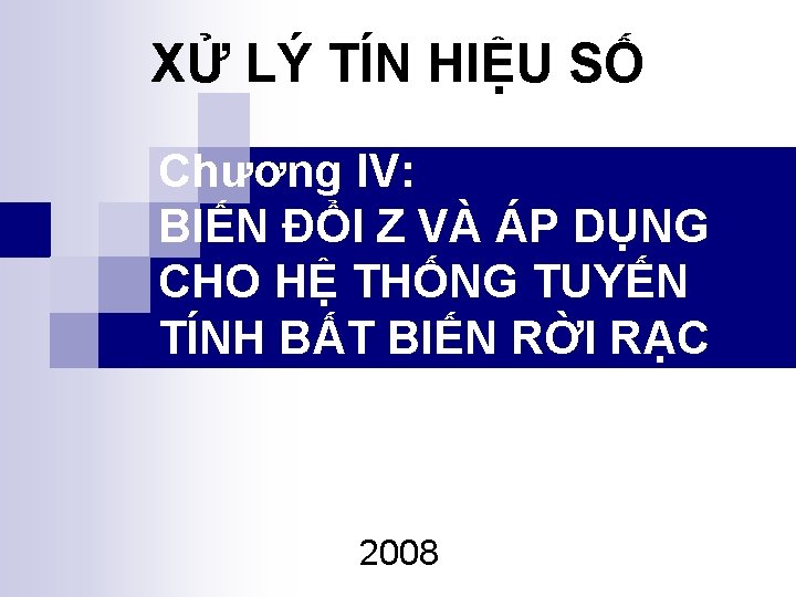 XỬ LÝ TÍN HIỆU SỐ Chương IV: BIẾN ĐỔI Z VÀ ÁP DỤNG CHO