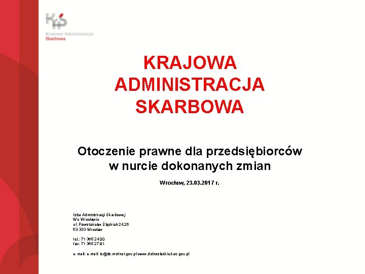 KRAJOWA ADMINISTRACJA SKARBOWA Otoczenie prawne dla przedsiębiorców w nurcie dokonanych zmian Wrocław, 23. 03.