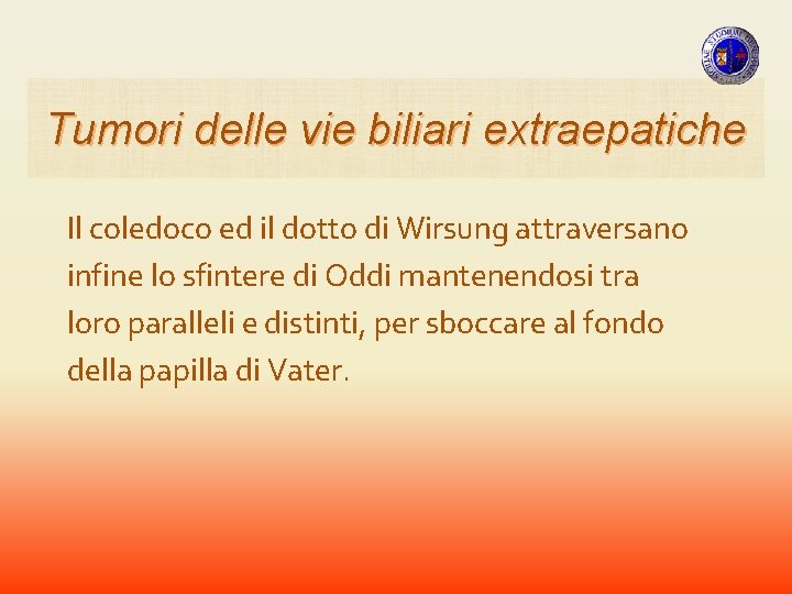 Tumori delle vie biliari extraepatiche Il coledoco ed il dotto di Wirsung attraversano infine Tumori delle vie biliari extraepatiche Il coledoco ed il dotto di Wirsung attraversano infine