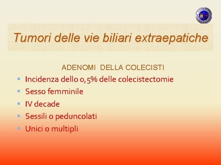 Tumori delle vie biliari extraepatiche ADENOMI DELLA COLECISTI Incidenza dello 0, 5% delle colecistectomie Tumori delle vie biliari extraepatiche ADENOMI DELLA COLECISTI Incidenza dello 0, 5% delle colecistectomie