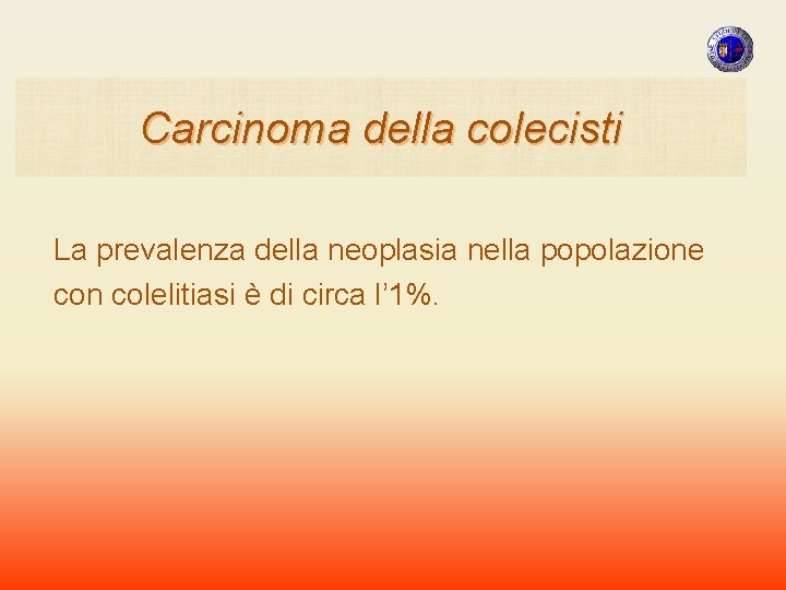 Carcinoma della colecisti La prevalenza della neoplasia nella popolazione con colelitiasi è di circa Carcinoma della colecisti La prevalenza della neoplasia nella popolazione con colelitiasi è di circa