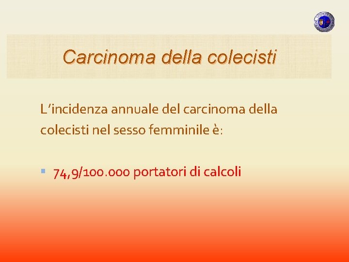 Carcinoma della colecisti L’incidenza annuale del carcinoma della colecisti nel sesso femminile è: 74, Carcinoma della colecisti L’incidenza annuale del carcinoma della colecisti nel sesso femminile è: 74,