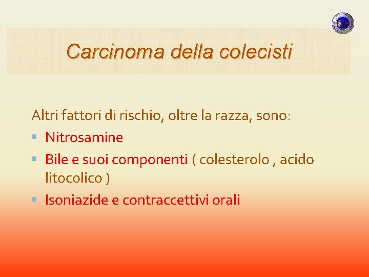 Carcinoma della colecisti Altri fattori di rischio, oltre la razza, sono: Nitrosamine Bile e Carcinoma della colecisti Altri fattori di rischio, oltre la razza, sono: Nitrosamine Bile e