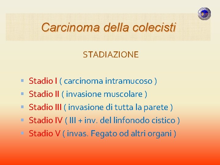 Carcinoma della colecisti STADIAZIONE Stadio I ( carcinoma intramucoso ) Stadio II ( invasione Carcinoma della colecisti STADIAZIONE Stadio I ( carcinoma intramucoso ) Stadio II ( invasione
