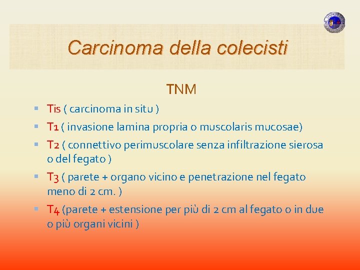 Carcinoma della colecisti TNM Tis ( carcinoma in situ ) T 1 ( invasione Carcinoma della colecisti TNM Tis ( carcinoma in situ ) T 1 ( invasione