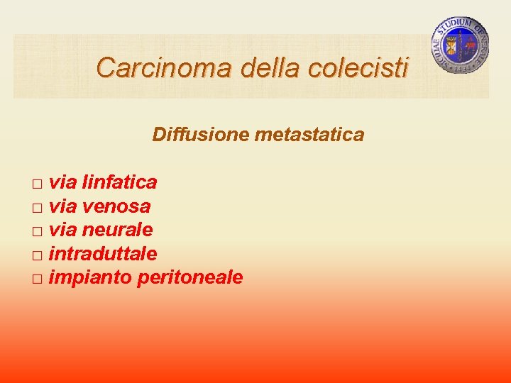 Carcinoma della colecisti Diffusione metastatica □ via linfatica □ via venosa □ via neurale Carcinoma della colecisti Diffusione metastatica □ via linfatica □ via venosa □ via neurale