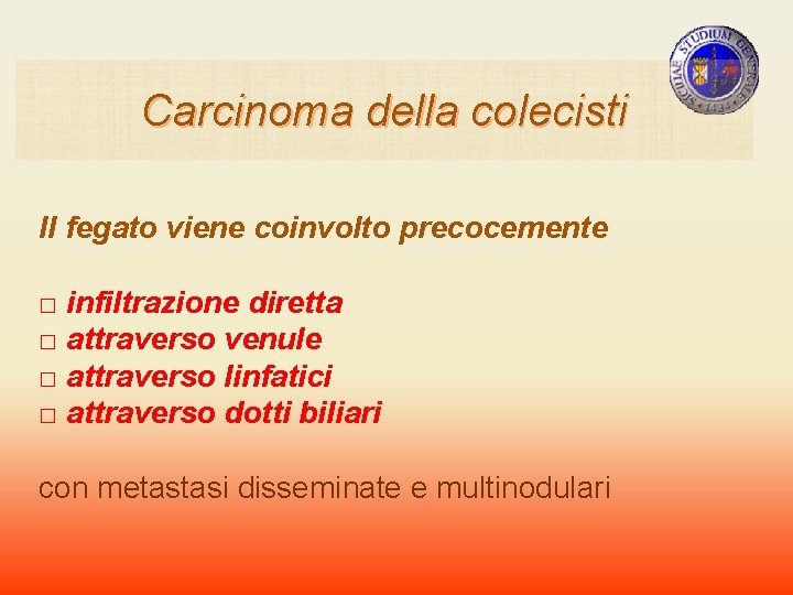Carcinoma della colecisti Il fegato viene coinvolto precocemente □ infiltrazione diretta □ attraverso venule Carcinoma della colecisti Il fegato viene coinvolto precocemente □ infiltrazione diretta □ attraverso venule