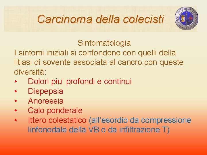 Carcinoma della colecisti Sintomatologia I sintomi iniziali si confondono con quelli della litiasi di Carcinoma della colecisti Sintomatologia I sintomi iniziali si confondono con quelli della litiasi di