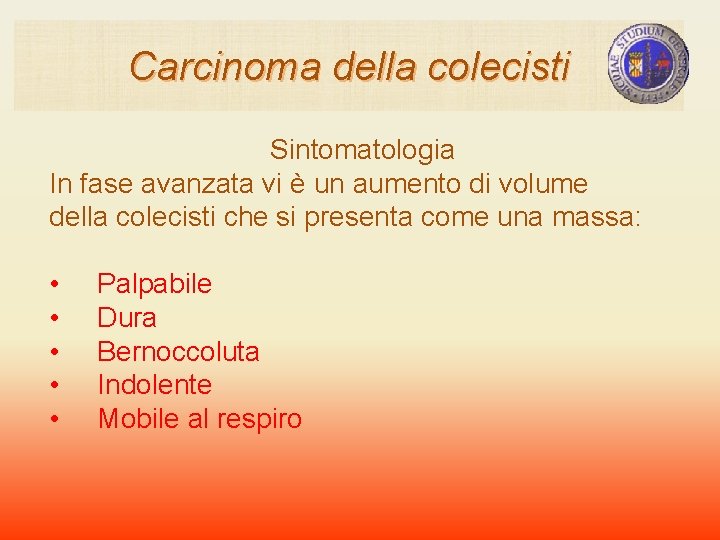 Carcinoma della colecisti Sintomatologia In fase avanzata vi è un aumento di volume della Carcinoma della colecisti Sintomatologia In fase avanzata vi è un aumento di volume della