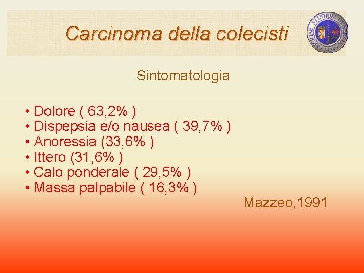 Carcinoma della colecisti Sintomatologia • Dolore ( 63, 2% ) • Dispepsia e/o nausea Carcinoma della colecisti Sintomatologia • Dolore ( 63, 2% ) • Dispepsia e/o nausea