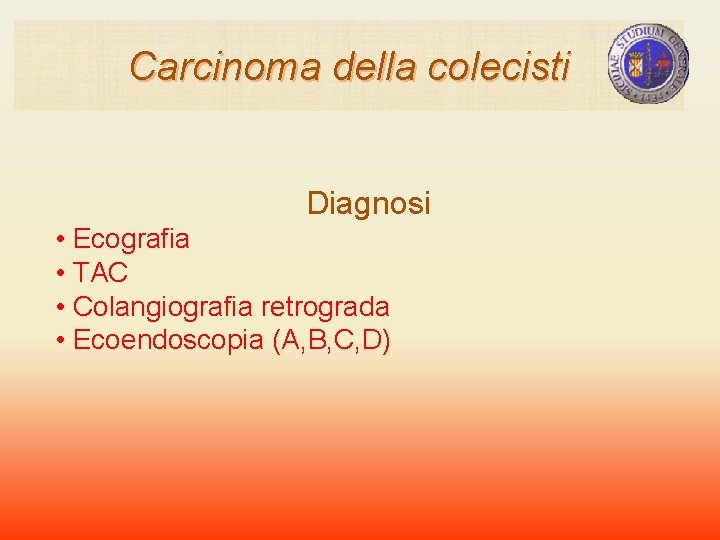 Carcinoma della colecisti Diagnosi • Ecografia • TAC • Colangiografia retrograda • Ecoendoscopia (A, Carcinoma della colecisti Diagnosi • Ecografia • TAC • Colangiografia retrograda • Ecoendoscopia (A,