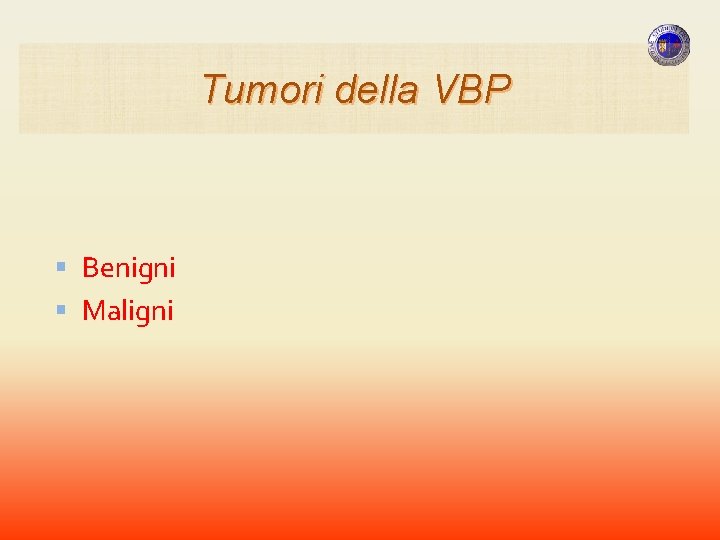 Tumori della VBP Benigni Maligni Tumori della VBP Benigni Maligni