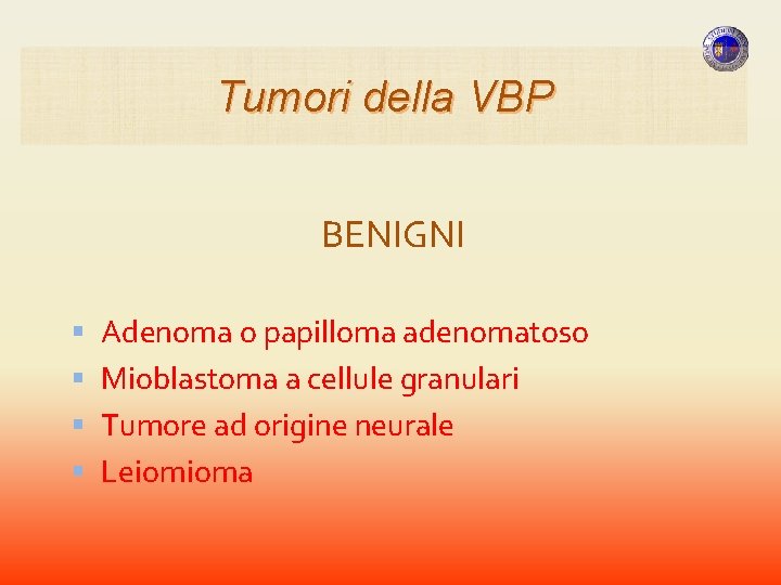 Tumori della VBP BENIGNI Adenoma o papilloma adenomatoso Mioblastoma a cellule granulari Tumore ad Tumori della VBP BENIGNI Adenoma o papilloma adenomatoso Mioblastoma a cellule granulari Tumore ad