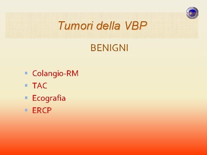 Tumori della VBP BENIGNI Colangio-RM TAC Ecografia ERCP Tumori della VBP BENIGNI Colangio-RM TAC Ecografia ERCP