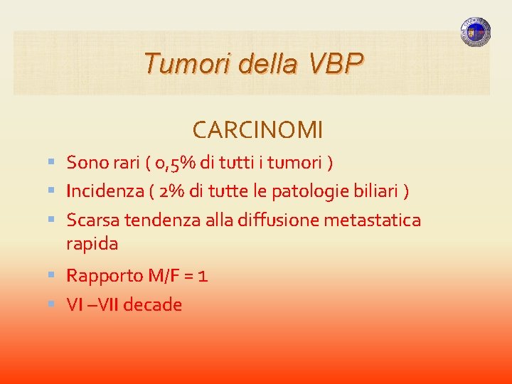 Tumori della VBP CARCINOMI Sono rari ( 0, 5% di tutti i tumori ) Tumori della VBP CARCINOMI Sono rari ( 0, 5% di tutti i tumori )