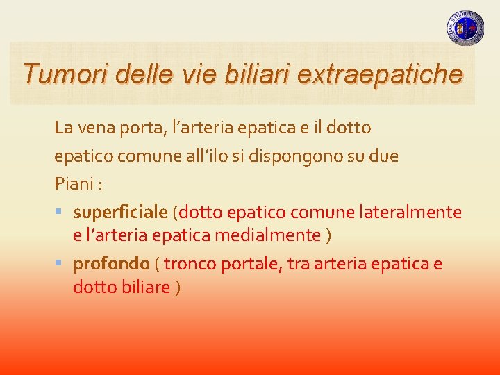 Tumori delle vie biliari extraepatiche La vena porta, l’arteria epatica e il dotto epatico Tumori delle vie biliari extraepatiche La vena porta, l’arteria epatica e il dotto epatico