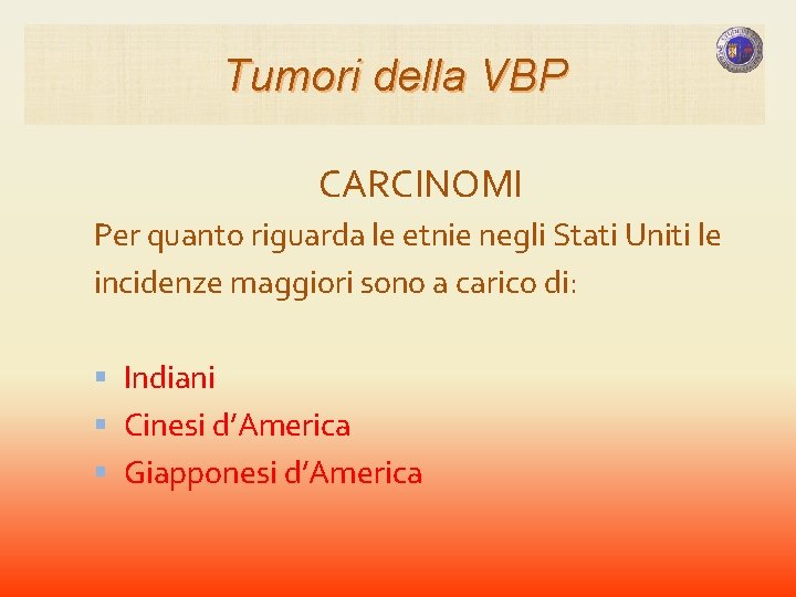 Tumori della VBP CARCINOMI Per quanto riguarda le etnie negli Stati Uniti le incidenze Tumori della VBP CARCINOMI Per quanto riguarda le etnie negli Stati Uniti le incidenze