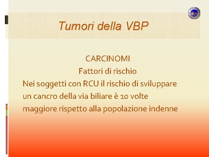 Tumori della VBP CARCINOMI Fattori di rischio Nei soggetti con RCU il rischio di Tumori della VBP CARCINOMI Fattori di rischio Nei soggetti con RCU il rischio di