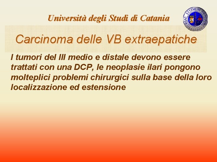 Università degli Studi di Catania Carcinoma delle VB extraepatiche I tumori del III medio Università degli Studi di Catania Carcinoma delle VB extraepatiche I tumori del III medio
