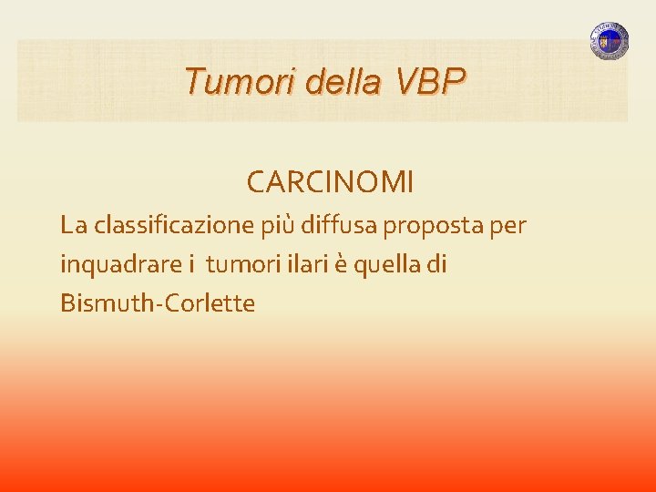Tumori della VBP CARCINOMI La classificazione più diffusa proposta per inquadrare i tumori ilari Tumori della VBP CARCINOMI La classificazione più diffusa proposta per inquadrare i tumori ilari