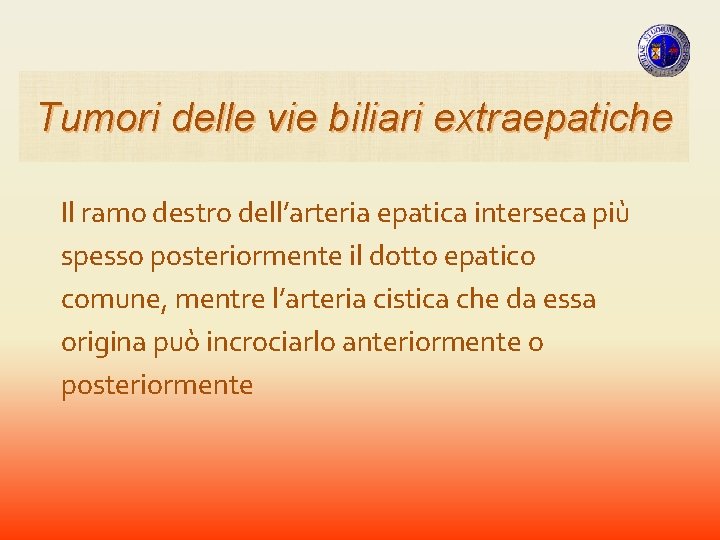 Tumori delle vie biliari extraepatiche Il ramo destro dell’arteria epatica interseca più spesso posteriormente Tumori delle vie biliari extraepatiche Il ramo destro dell’arteria epatica interseca più spesso posteriormente