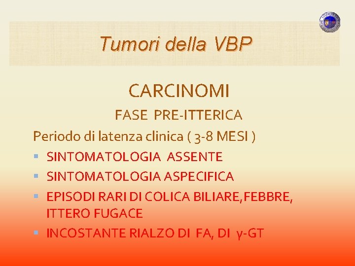 Tumori della VBP CARCINOMI FASE PRE-ITTERICA Periodo di latenza clinica ( 3 -8 MESI Tumori della VBP CARCINOMI FASE PRE-ITTERICA Periodo di latenza clinica ( 3 -8 MESI