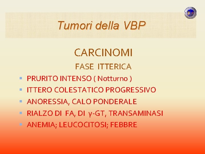 Tumori della VBP CARCINOMI FASE ITTERICA PRURITO INTENSO ( Notturno ) ITTERO COLESTATICO PROGRESSIVO Tumori della VBP CARCINOMI FASE ITTERICA PRURITO INTENSO ( Notturno ) ITTERO COLESTATICO PROGRESSIVO