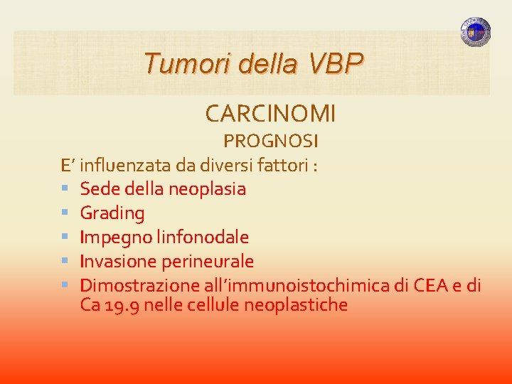 Tumori della VBP CARCINOMI PROGNOSI E’ influenzata da diversi fattori : Sede della neoplasia Tumori della VBP CARCINOMI PROGNOSI E’ influenzata da diversi fattori : Sede della neoplasia