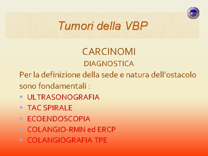 Tumori della VBP CARCINOMI DIAGNOSTICA Per la definizione della sede e natura dell’ostacolo sono Tumori della VBP CARCINOMI DIAGNOSTICA Per la definizione della sede e natura dell’ostacolo sono