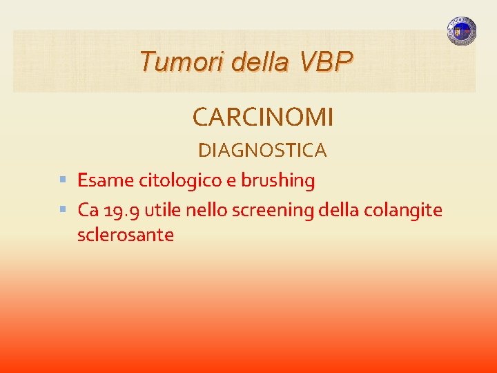 Tumori della VBP CARCINOMI DIAGNOSTICA Esame citologico e brushing Ca 19. 9 utile nello Tumori della VBP CARCINOMI DIAGNOSTICA Esame citologico e brushing Ca 19. 9 utile nello