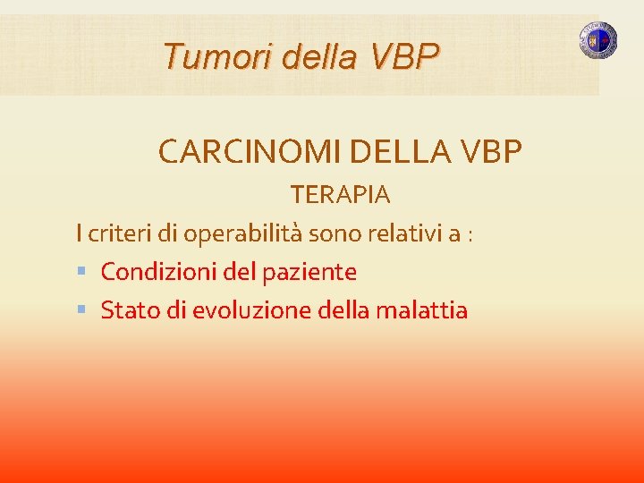 Tumori della VBP CARCINOMI DELLA VBP TERAPIA I criteri di operabilità sono relativi a Tumori della VBP CARCINOMI DELLA VBP TERAPIA I criteri di operabilità sono relativi a