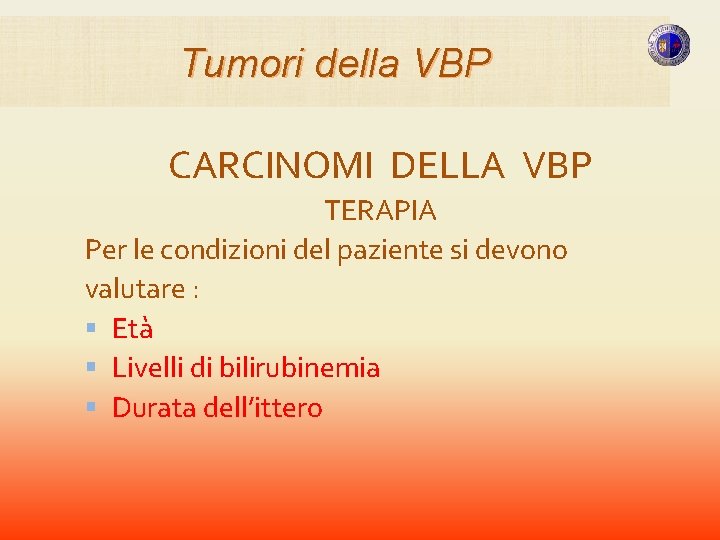 Tumori della VBP CARCINOMI DELLA VBP TERAPIA Per le condizioni del paziente si devono Tumori della VBP CARCINOMI DELLA VBP TERAPIA Per le condizioni del paziente si devono